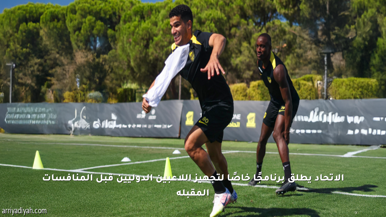 الاتحاد يطلق برنامجًا خاصًا لتجهيز اللاعبين الدوليين قبل المنافسات المقبلة